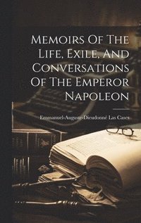 bokomslag Memoirs Of The Life, Exile, And Conversations Of The Emperor Napoleon