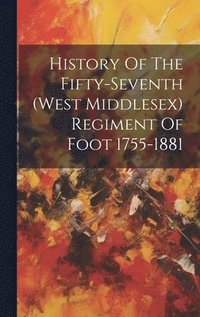 bokomslag History Of The Fifty-seventh (west Middlesex) Regiment Of Foot 1755-1881