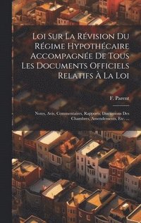 bokomslag Loi Sur La Rvision Du Rgime Hypothcaire Accompagne De Tous Les Documents Officiels Relatifs  La Loi