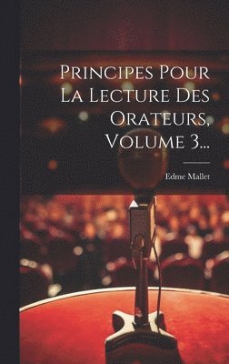 bokomslag Principes Pour La Lecture Des Orateurs, Volume 3...