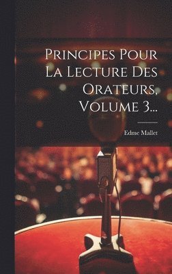 Principes Pour La Lecture Des Orateurs, Volume 3...
