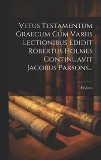 bokomslag Vetus Testamentum Graecum Cum Variis Lectionibus Edidit Robertus Holmes Continuavit Jacobus Parsons...