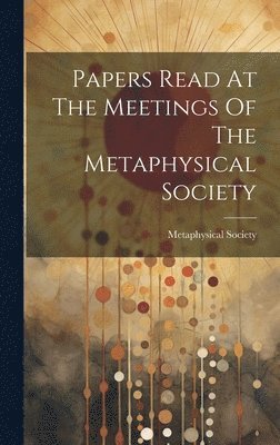 Papers Read At The Meetings Of The Metaphysical Society 1