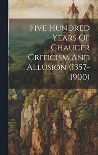 bokomslag Five Hundred Years Of Chaucer Criticism And Allusion (1357-1900)