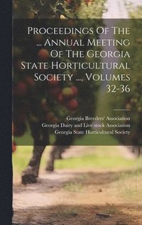 bokomslag Proceedings Of The ... Annual Meeting Of The Georgia State Horticultural Society ..., Volumes 32-36