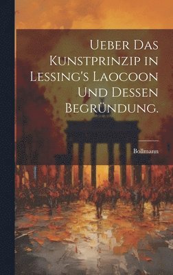 Ueber das Kunstprinzip in Lessing's Laocoon und dessen Begrndung. 1