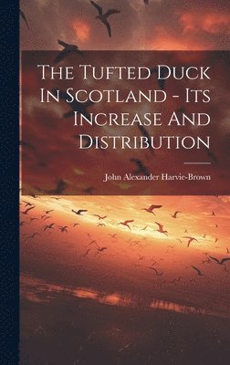 John Alexander Harvie-Brown - Tufted Duck In Scotland - Its Increase And Distribution, Inbunden