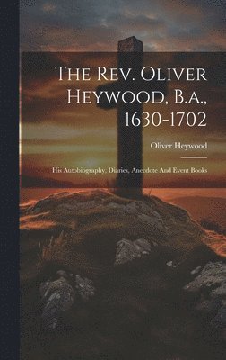 bokomslag The Rev. Oliver Heywood, B.a., 1630-1702