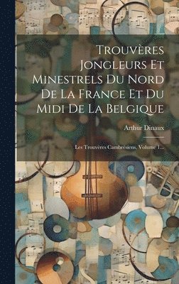 Trouvres Jongleurs Et Minestrels Du Nord De La France Et Du Midi De La Belgique 1