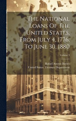 bokomslag National Loans Of The United States, From July 4, 1776, To June 30, 1880; Volume 3