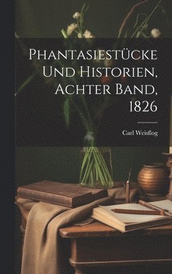 bokomslag Phantasiestcke und Historien, Achter Band, 1826