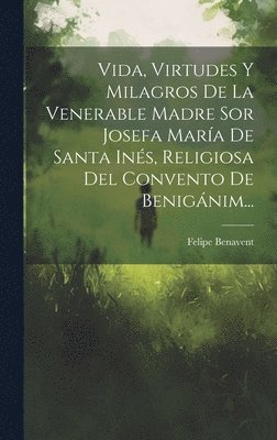 bokomslag Vida, Virtudes Y Milagros De La Venerable Madre Sor Josefa Mara De Santa Ins, Religiosa Del Convento De Benignim...