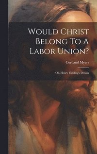 bokomslag Would Christ Belong To A Labor Union?
