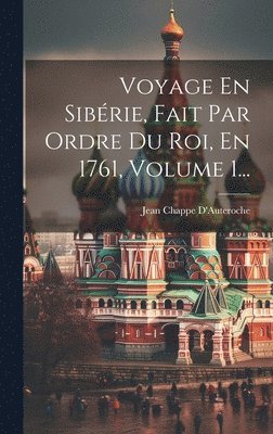 Jean Chappe D'Auteroche - Voyage En Sibérie, Fait Par Ordre Du Roi, En 1761, Volume 1..., Inbunden