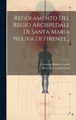 Regolamento Del Regio Arcispedale Di Santa Maria Nuova Di Firenze... 1