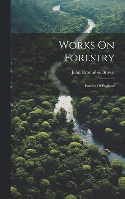 John Croumbie Brown - Works On Forestry, Inbunden