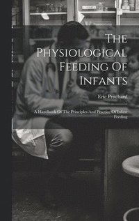 bokomslag The Physiological Feeding Of Infants