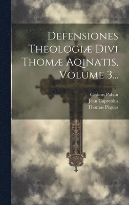 bokomslag Defensiones Theologiæ Divi Thomæ Aqinatis, Volume 3...