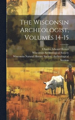 Charles Edward Brown, Wisconsin Natural History Society Arch, Wisconsin Archeological Society - Wisconsin Archeologist, Volumes 14-15, Inbunden