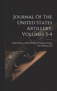 bokomslag Journal Of The United States Artillery, Volumes 3-4