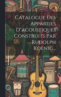 bokomslag Catalogue Des Appareils D&quot;acoustiques Construits Par Rudolph Koenig...