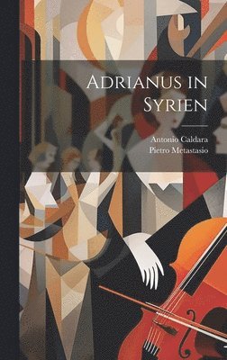Pietro Metastasio, Antonio Caldara - Adrianus in Syrien, Inbunden