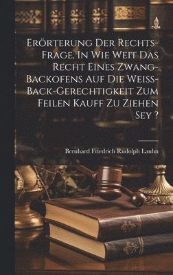 bokomslag Errterung Der Rechts-frage, In Wie Weit Das Recht Eines Zwang-backofens Auf Die Wei-back-gerechtigkeit Zum Feilen Kauff Zu Ziehen Sey ?