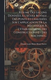 bokomslag Rsum Des Leons Donnes  L'cole Royale Des Ponts Et Chausses Sur L'application De La Mcanique  L'tablissement Des Constructions Et Des Machines...