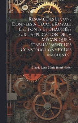 bokomslag Rsum Des Leons Donnes  L'cole Royale Des Ponts Et Chausses Sur L'application De La Mcanique  L'tablissement Des Constructions Et Des Machines...