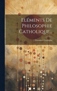 bokomslag Elments De Philosophie Catholique...