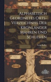 bokomslag Alphabetisch Geordnetes Orts-Verzeichni der Kronlnder Mhren und Schlesien