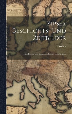 S Weber - Zipser Geschichts- Und Zeitbilder, Inbunden