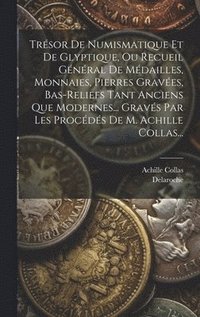 bokomslag Trsor De Numismatique Et De Glyptique, Ou Recueil Gnral De Mdailles, Monnaies, Pierres Graves, Bas-reliefs Tant Anciens Que Modernes... Gravs Par Les Procds De M. Achille Collas...