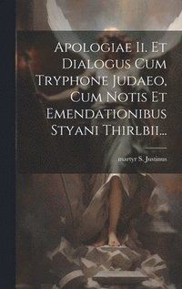 bokomslag Apologiae Ii. Et Dialogus Cum Tryphone Judaeo, Cum Notis Et Emendationibus Styani Thirlbii...