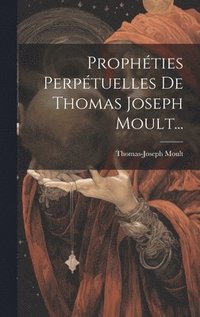 bokomslag Prophties Perptuelles De Thomas Joseph Moult...