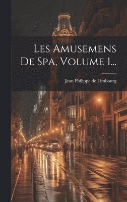 bokomslag Les Amusemens De Spa, Volume 1...