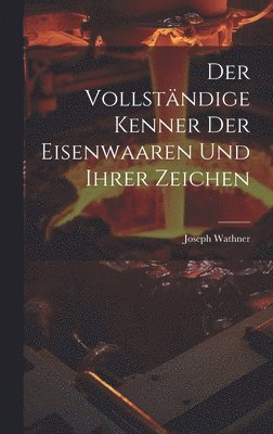 bokomslag Der vollstndige Kenner der Eisenwaaren und ihrer Zeichen