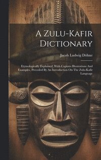 bokomslag A Zulu-kafir Dictionary: Etymologically Explained, With Copious Illustrations And Examples, Preceded By An Introduction On The Zulu-kafir Language
