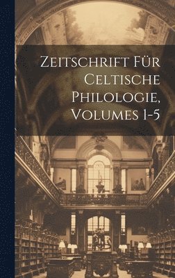 Zeitschrift Fr Celtische Philologie, Volumes 1-5 1