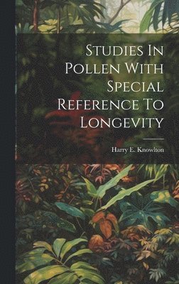 Harry E Knowlton, Harry E. Knowlton - Studies In Pollen With Special Reference To Longevity, Inbunden
