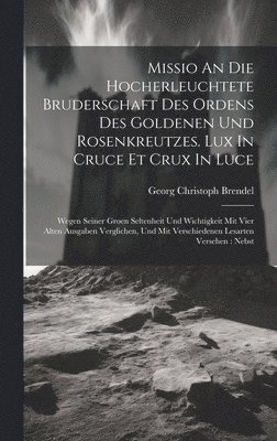 bokomslag Missio An Die Hocherleuchtete Bruderschaft Des Ordens Des Goldenen Und Rosenkreutzes. Lux In Cruce Et Crux In Luce