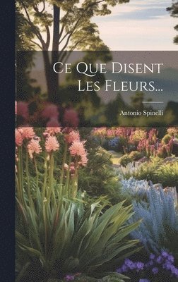 bokomslag Ce Que Disent Les Fleurs...