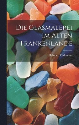 bokomslag Die Glasmalerei im alten Frankenlande