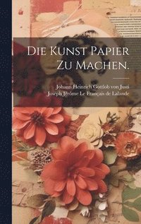 bokomslag Die Kunst Papier zu Machen.