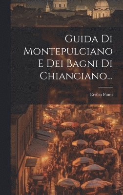 bokomslag Guida Di Montepulciano E Dei Bagni Di Chianciano...