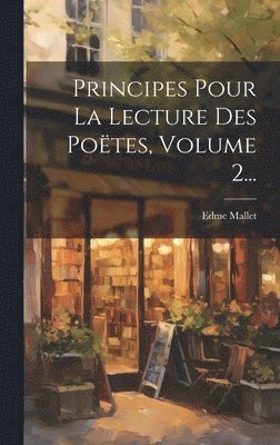Principes Pour La Lecture Des Poëtes, Volume 2...