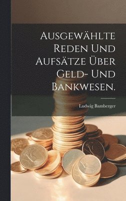 Ludwig Bamberger - Ausgewählte Reden und Aufsätze über Geld- und Bankwesen., Inbunden