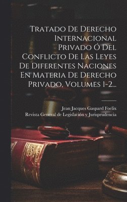 bokomslag Tratado De Derecho Internacional Privado  Del Conflicto De Las Leyes De Diferentes Naciones En Materia De Derecho Privado, Volumes 1-2...