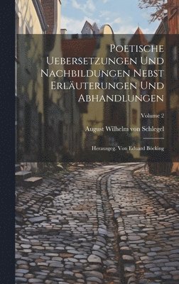 Poetische Uebersetzungen Und Nachbildungen Nebst Erluterungen Und Abhandlungen 1