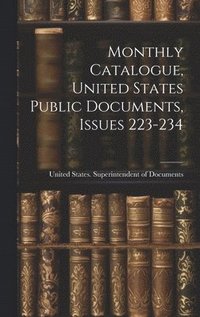 bokomslag Monthly Catalogue, United States Public Documents, Issues 223-234